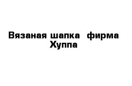 Вязаная шапка  фирма Хуппа